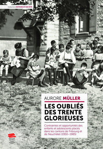 Les oubliés des Trente Glorieuses : contraintes et opportunités des enfants et adolescents placés dans les cantons de Fribourg et de Neuchâtel (1950-1985)