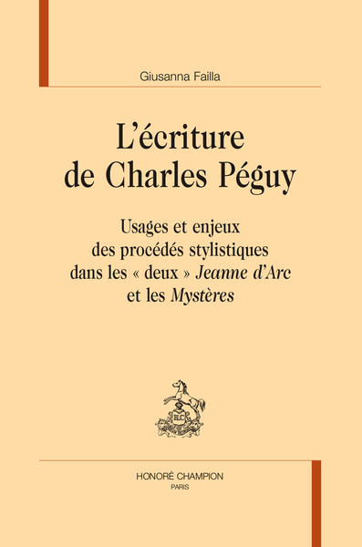 L'écriture de Charles Péguy Usages et enjeux des procédés stylistiques dans les "deux" "Jeanne d'Arc" et les "Mystères"