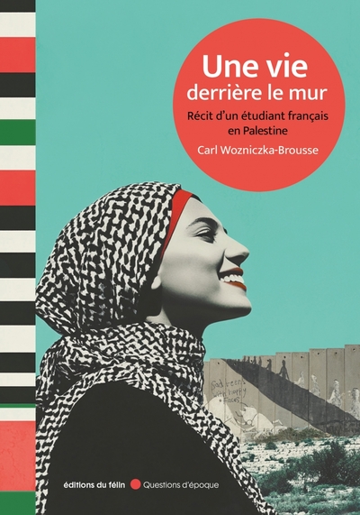 Une vie derrière le mur : récit d'un étudiant français en Palestine