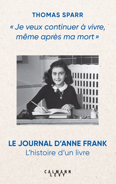 Je veux continuer à vivre, même après ma mort : le Journal d'Anne Frank : l'histoire d'un livre