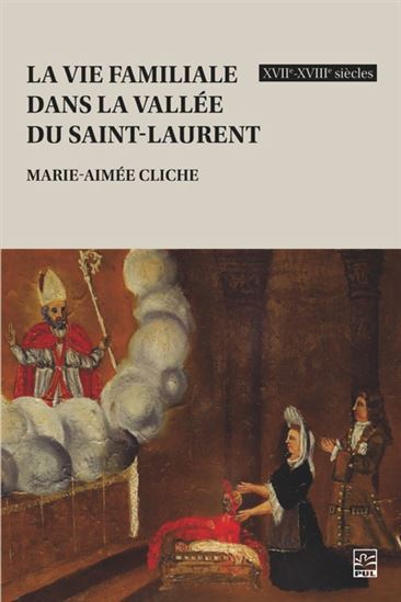 La vie familiale dans la vallée du Saint-Laurent : XVIIe-XVIIIe siècles