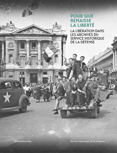 Les archives de la liberté : débarquements à la libération des camps : une histoire française 1944-1945