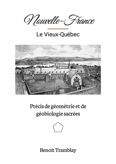 Précis de géométrie et de géobiologie sacrées Nouvelle France - Vieux-Québec