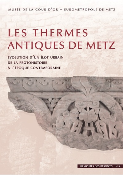 Les thermes antiques de Metz : évolution d'un îlot urbain de la protohistoire à l'époque contemporaine