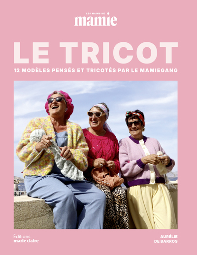 Le tricot : 12 modèles pensés et tricotés par le Mamiegang : Les mains de Mamie