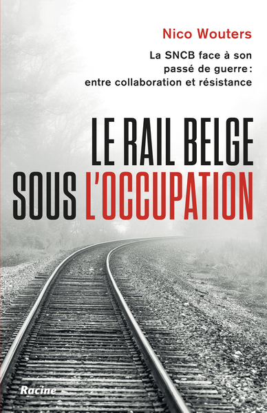 Le rail belge sous l'Occupation La SNCB face à son passé de guerre : entre collaboration et résistance