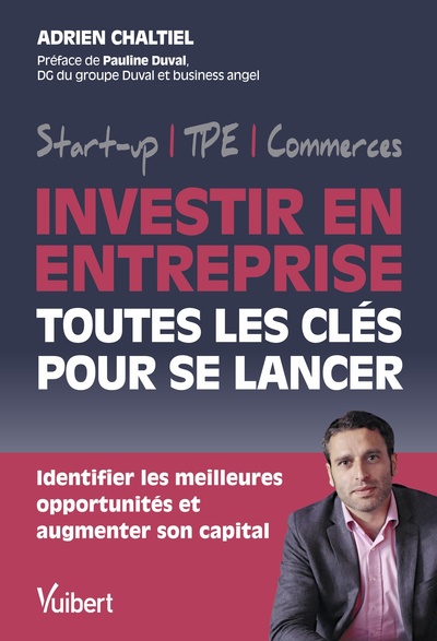 Investir en entreprise : toutes les clés pour se lancer : start-up, TPE, commerces