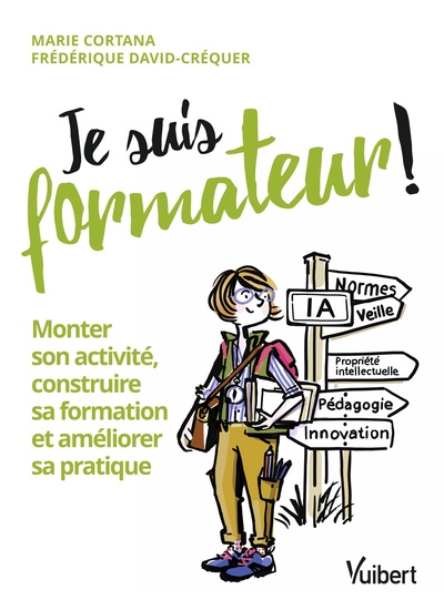 Je suis formateur ! : monter son activité, construire sa formation et améliorer sa pratique