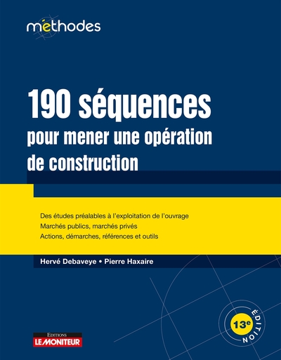 190 séquences pour mener une opération de construction : des études préalables à l'exploitation de l'ouvrage, marchés publics, marchés privés, actions, démarches, références et outils