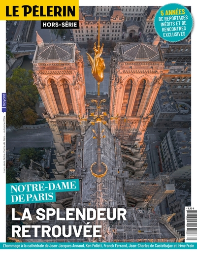 Le Pèlerin, hors-série. Notre-Dame de Paris : la splendeur retrouvée : 5 années de reportages inédits et de rencontres exclusives