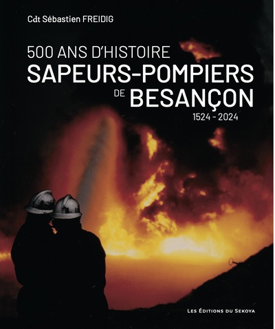 Sapeurs-pompiers de Besançon : 500 ans d'histoire : 1524-2024