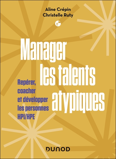 Manager les talents atypiques : repérer, coacher et développer les personnes HPI-HPE