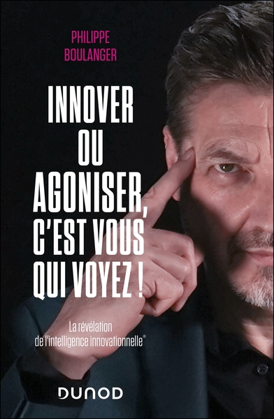 Innover ou agoniser, c'est vous qui voyez ! : la révélation de l'intelligence innovationnelle