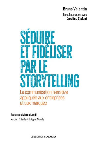 Séduire et fidéliser par le Storytelling La communication narrative appliquée aux entreprises et aux marques