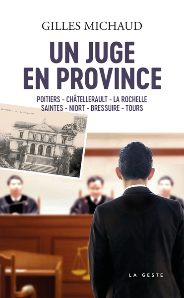 Un juge en province : Poitiers, Châtellerault, La Rochelle, Saintes, Niort, Bressuire, Tours