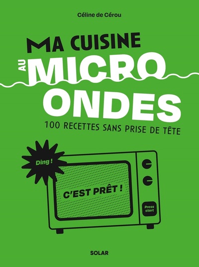 Ma cuisine au micro-ondes : 100 recettes sans prise de tête