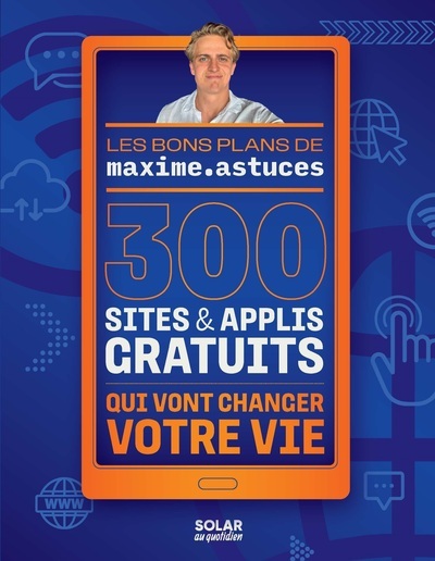 Les bons plans de maxime.astuces : 300 sites & applis gratuits qui vont changer votre vie