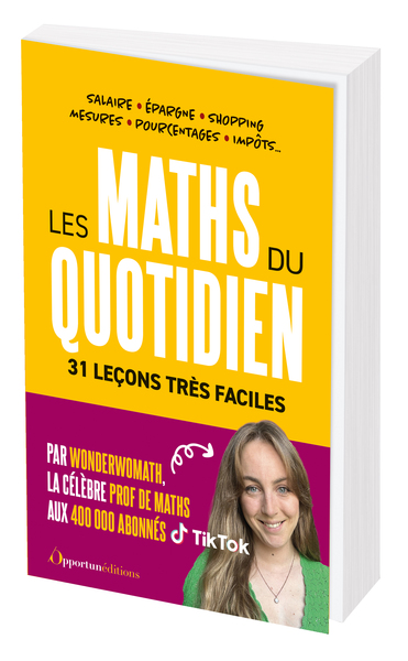 Les maths du quotidien : 31 leçons très faciles : salaire, épargne, shopping, mesures, pourcentages, impôts...