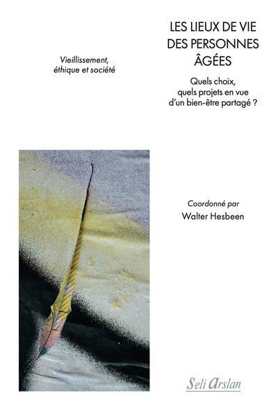 Les lieux de vie des personnes âgées : quels choix, quels projets en vue d'un bien-être partagé ? : vieillissement, éthique et société