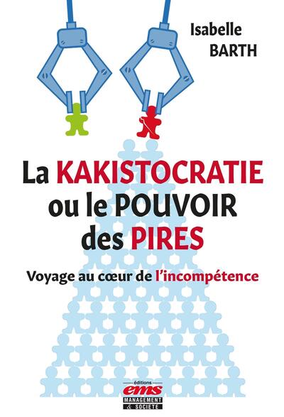 La kakistocratie ou Le pouvoir des pires : voyage au coeur de l'incompétence