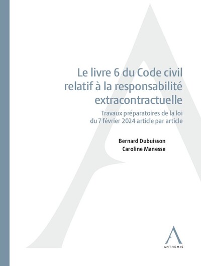 Le livre 6 du Code civil relatif à la responsabilité extracontractuelle : travaux préparatoires de la loi du 7 février 2024 article par article