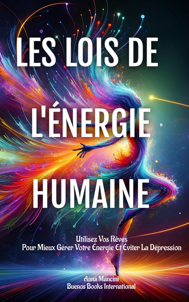 Les Lois De L'Énergie Humaine Utilisez Vos Rêves Pour Mieux Gérer Votre Énergie Et Éviter La Dépression