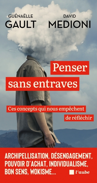 Penser sans entraves : ces concepts qui nous empêchent de réfléchir : archipellisation, désengagement, pouvoir d'achat, individualisme, bon sens, wokisme...