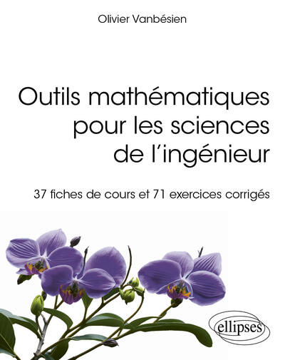 Outils mathématiques pour les sciences de l'ingénieur : 37 fiches de cours et 71 exercices corrigés