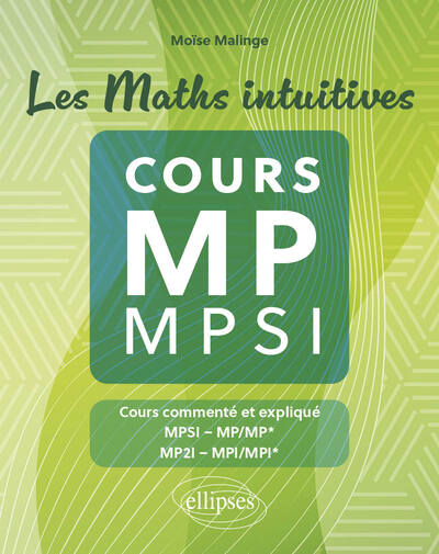 Les maths intuitives, cours MP, MPSI : cours commenté et expliqué : MPSI, MP, MP*, MP2I, MPI, MPI*