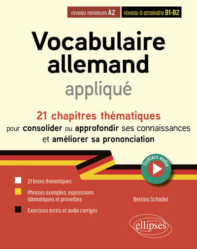 Vocabulaire allemand appliqué : 21 chapitres thématiques pour consolider ou approfondir ses connaissances et améliorer sa prononciation : niveau minimum A2, niveau à atteindre B1-B2