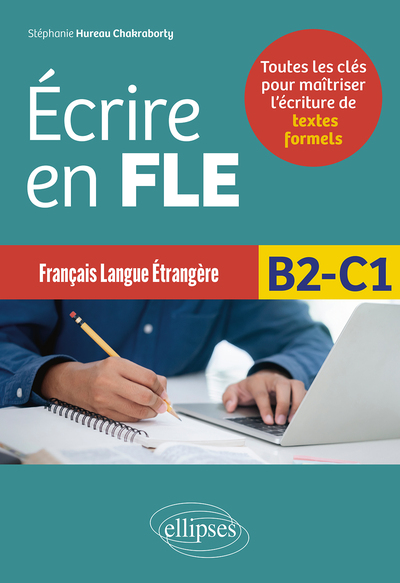 Ecrire en FLE, français langue étrangère B2-C1 : toutes les clés pour maîtriser l'écriture de textes formels