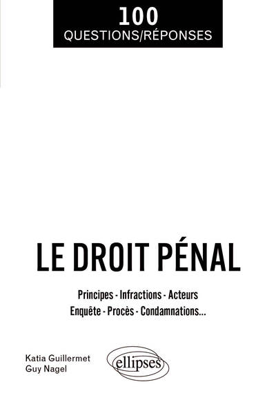 Le droit pénal : principes, infractions, acteurs, enquête, procès, condamnations...