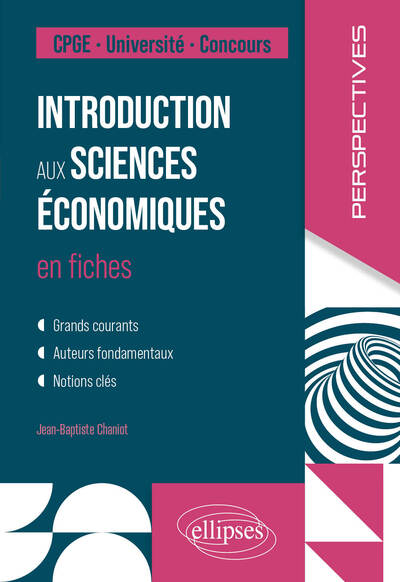 Introduction aux sciences économiques en fiches : grands courants, auteurs fondamentaux, notions clés : CPGE, université, concours