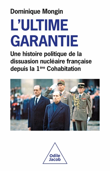 L'ultime garantie : une histoire politique de la dissuasion nucléaire française depuis la 1ère cohabitation