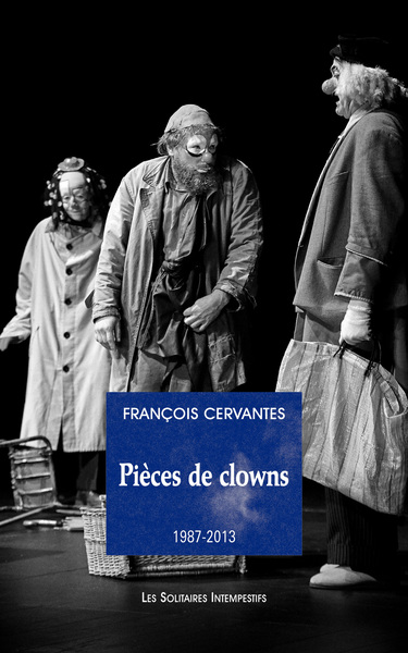 Pièces de clown (1987-2023) La curiosité des anges, Le 6e jour, Le concert, Les clowns, Carnages (édition revue et augmentée)