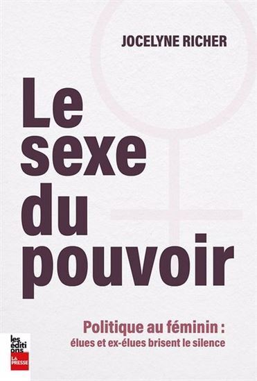 Le sexe du pouvoir : Politique au féminin : élues et ex-élues brisent le silence