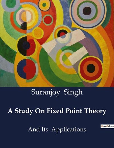 A Study On Fixed Point Theory And Its Applications