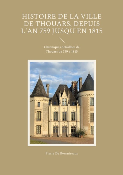 Histoire de la ville de Thouars, depuis l'an 759 jusqu'en 1815 Chroniques détaillées de Thouars de 759 à 1815