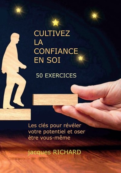 Cultiver la confiance en soi 50 EXERCICES - Les clés pour révéler votre potentiel et oser être vous-même