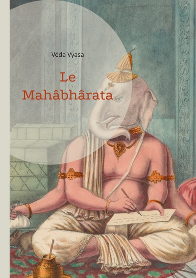 Le Mahâbhârata Une saga épique de guerre - La destinée et l'épopée de la spiritualité indienne (volume 1)