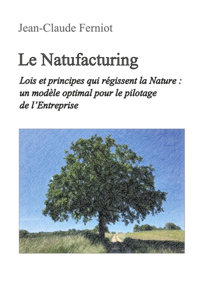 Le Natufacturing Lois et principes qui régissent la Nature : un modèle optimal pour le pilotage de l'Entreprise