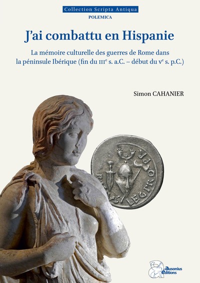 J'ai combattu en Hispanie : la mémoire culturelle des guerres de Rome dans la péninsule Ibérique (fin du IIIe s. a.C.-début du Ve s. p.C.)