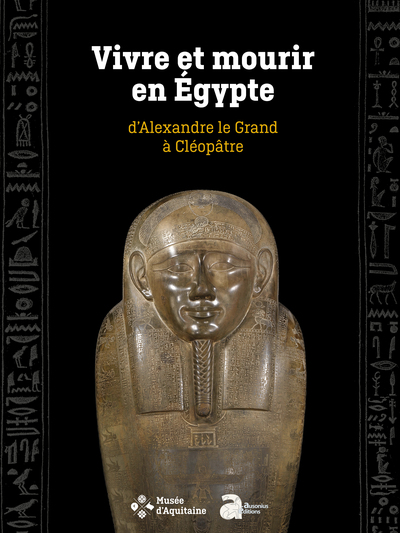 Vivre et mourir en Egypte, d'Alexandre le Grand à Cléopâtre : exposition, Bordeaux, Musée d'Aquitaine, du 27 juin au 3 novembre 2024