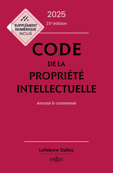 Code de la propriété intellectuelle 2025 : annoté & commenté