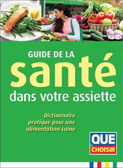 Guide de la santé dans votre assiette : dictionnaire pratique pour une alimentation saine