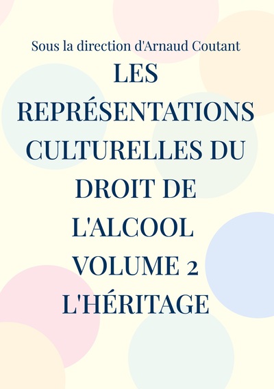 Les représentations culturelles du droit de l'alcool Volume 2 L'héritage