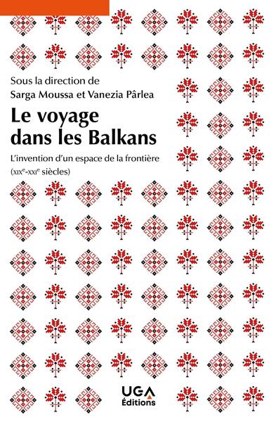 Le voyage dans les Balkans : l'invention d'un espace de la frontière (XIXe-XXIe siècles)