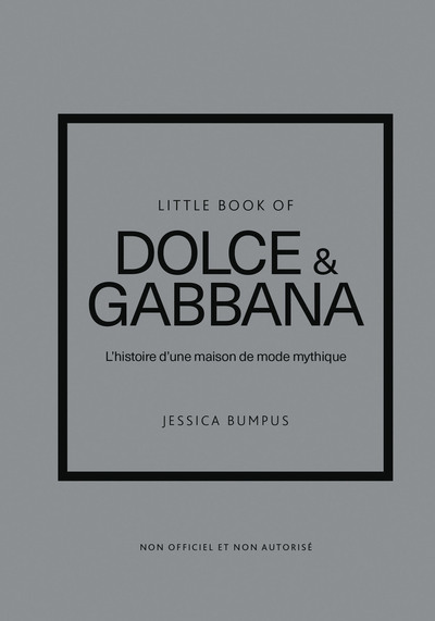 Little book of Dolce & Gabbana : l'histoire d'une maison de mode mythique : non officiel et non autorisé