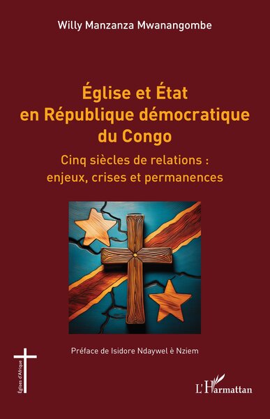 Église et État en République démocratique du Congo Cinq siècles de relations : enjeux, crises et permanences