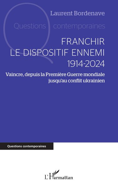 Franchir le dispositif ennemi : 1914-2024 : vaincre, depuis la Première Guerre mondiale jusqu'au conflit ukrainien